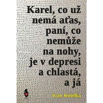 Karel, co už nemá aťas, paní, co nemůže na nohy, je v depresi a chlastá, a já