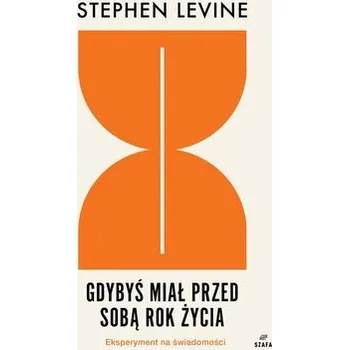 Osobní rozvoj Gdybyś miał przed sobą rok życia. Eksperyment na świadomości - Stephen Levine
