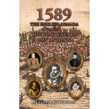 Populárně naučná literatura pro dospělé 1589 – The English Armada and the Fortunes of Don Antonio - Robertson, Alastair