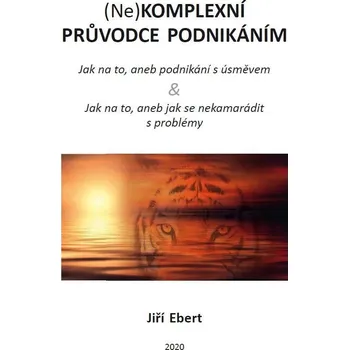 (Ne)komplexní průvodce podnikáním: jak na to, aneb podnikání s úsměvem & jak na to, aneb j