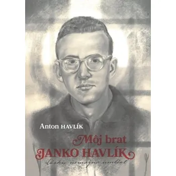 Literární biografie Môj brat Janko Havlík - Anton Havlík