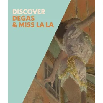 Cizojazyčná kniha Discover Degas & Miss La La – Anne Robbins,Chiara Di Stefano,Laurie Fierstein,Darcy Grimaldo Grigsby,Denise Murrell (EN)