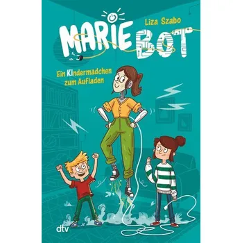 Marie Bot - Ein Kindermädchen zum Aufladen - Szabo, Liza