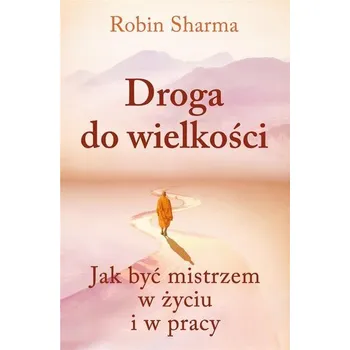 Droga do wielkości. Jak być mistrzem w życiu... - Sharma, Robin