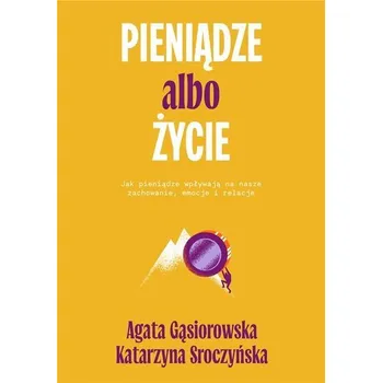 Pieniądze albo życie. Jak pieniądze wpływają na... - Gąsiorowska Agata