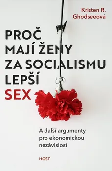 Proč mají ženy za socialismu lepší sex: A další argumenty pro ekonomickou nezávislost - Kristen R. Ghodseeová (2020, brožovaná)