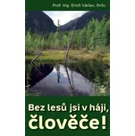 Bez lesů jsi v háji, člověče! - Erich…