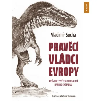 Příroda Pravěcí vládci Evropy: Průvodce světem dinosaurů našeho světadílu - Vladimír Socha (2020, pevná)