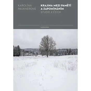 Krajina mezi pamětí a zapomínáním: Studie z Čech - Karolína Pauknerová (2020, brožovaná)