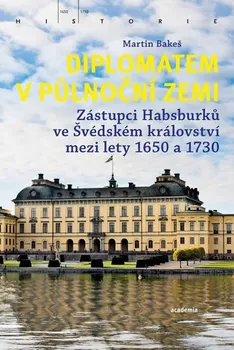 Diplomatem v půlnoční zemi: Zástupci Habsburků ve Švédském království mezi lety 1650-1730 - Martin Bakeš (2020, brožovaná)