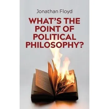 What's the Point of Political Philosophy? - Floyd, Jonathan
