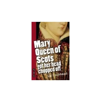 Cizojazyčná kniha Mary Queen of Scots Got Her Head Chopped Off - Lochhead, Liz