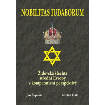 Nobilitas Iudaeorum: Židovská šlechta střední Evropy v komperativní perspektivě - Jan Županič, Michal Fiala (2018, pevná)