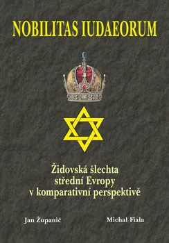 Nobilitas Iudaeorum: Židovská šlechta střední Evropy v komperativní perspektivě - Jan Županič, Michal Fiala (2018, pevná)