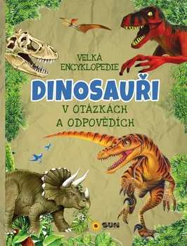 Encyklopedie Velká encyklopedie: Dinosauři v otázkách a odpovědích - SUN (2020, pevná)