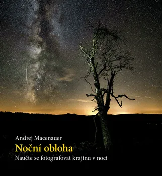 Noční obloha: Naučte se fotografovat krajinu v noci - Andrej Macenauer (2020, pevná)