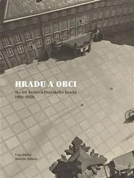 Hradu a obci: Sto let Archivu Pražského hradu 1920-2020 - Martin Halata (2020, brožovaná)