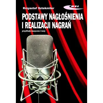 Podstawy nagłośnienia i realizacji nagrań Podręcznik dla akustyków - Sztekmiler Krzysztof