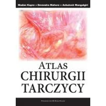 Atlas Chirurgii Tarczycy - Ashutosh Mangalgiri, Devendra Mahore, Madam Kapre
