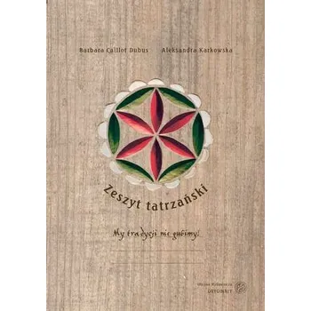 ZESZYT TATRZAŃSKI MY TRADYCJI NIE GUBIMY - BARBARA CAILLOT DUBUS