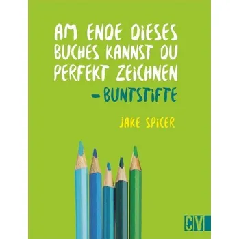 Encyklopedie Am Ende dieses Buches kannst Du perfekt zeichnen. Buntstifte - Spicer, Jake
