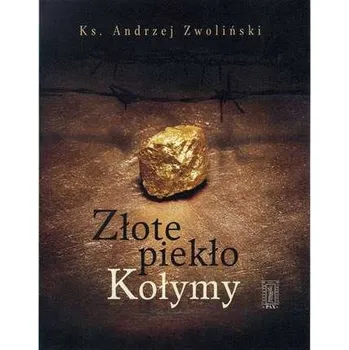 ZŁOTE PIEKŁO KOŁYMY - Andrzej Zwoliński