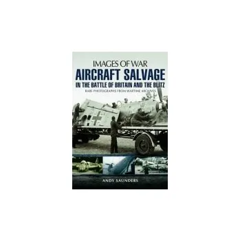 Cizojazyčná kniha Images of War Aircraft Salvage in Batle of Britain and the Blitz - Saunders, Andy