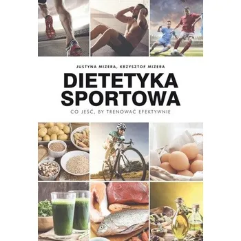 DIETETYKA SPORTOWA CO JEŚĆ BY TRENOWAĆ EFEKTYWNIE - JUSTYNA MIZERA