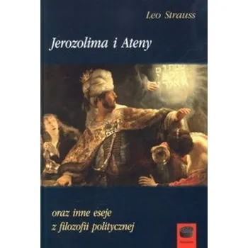 Jerozolima i Ateny oraz inne eseje z filozofii politycznej - Strauss Leo