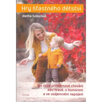 Hry šťastného dětství - Jak řešit problémové chování dětí hravě, s humorem - Aletha Solterová (2021, brožovaná)