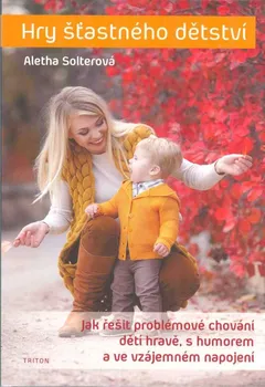 Hry šťastného dětství - Jak řešit problémové chování dětí hravě, s humorem - Aletha Solterová (2021, brožovaná)