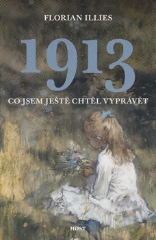 1913: Co jsem ještě chtěl vyprávět - Florian Illies (2021, pevná)