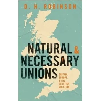 Natural and Necessary Unions - Robinson, Dan (Fellow of History, Magdalen College, Oxford)