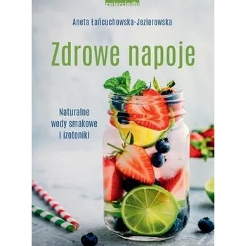 Zdrowe napoje. Naturalne wody smakowe i izotoniki - ANETA ŁAŃCUCHOWSKA