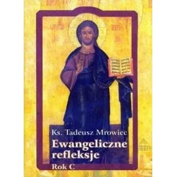 Ewangeliczne refleksje. Rok C - Tadeusz Mrowiec