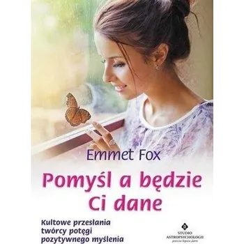 Pomyśl a będzie Ci dane - Emmet Fox