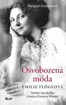 Literární biografie Osvobozená móda: Emilie Flögeová: Módní návrhářka a múza Gustava Klimta - Margret Greinerová (2018, pevná)