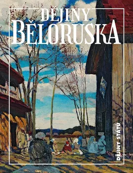 Dějiny Běloruska - Alena Marková a kol. (2021, pevná)