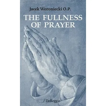 The Fullness of Prayer - Woroniecki Jacek