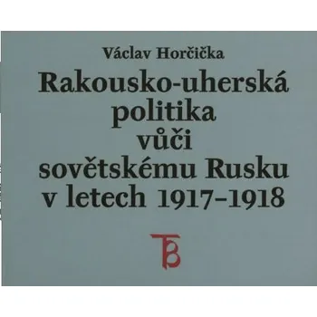 Kniha Rakousko-uherská politika vůči sovětskému Rusku v letech 1917–1918 - Václav Horčička (E-Kniha)
