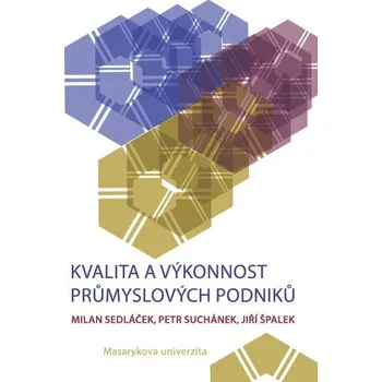 Kniha Kvalita a výkonnost průmyslových podniků - Milan Sedláček, Jiří Špalek, JUDr. Petr Suchánek PhD. (E-Kniha)