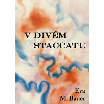 Poezie V divém staccatu - Eva M. Bauer
