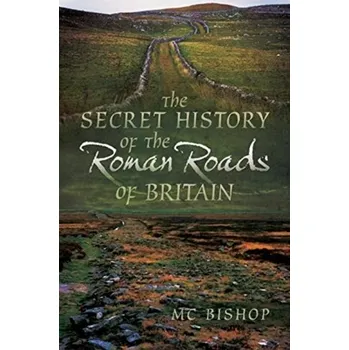 The Secret History of the Roman Roads of Britain - Sue Bishop