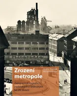 Zrození metropole: Ostrava ve fotografiích padesátých a šedesátých let 20. století - Ondřej Durczak, Jiří Siostrzonek (2023, pevná)