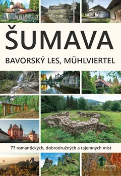 Průvodce Šumava, Bavorský les, Mühlviertel - Petr Mazný a kol. (2017, brožovaná)