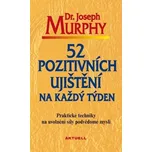 52 pozitivních ujištění na každý týden: Praktické techniky na uvolnění síly podvědomé mysli - Joseph Murphy (2017, pevná)