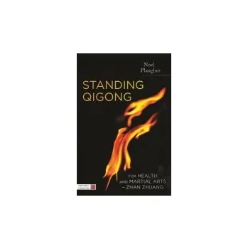 Standing Qigong for Health and Martial Arts - Zhan Zhuang - Plaugher, Noel