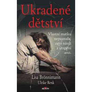 Literární biografie Ukradené dětství: Vlastní matku nepoznala, zato násilí a utrpení ano. - Lisa Brönnimann, Ulrike Renk (2021, pevná)