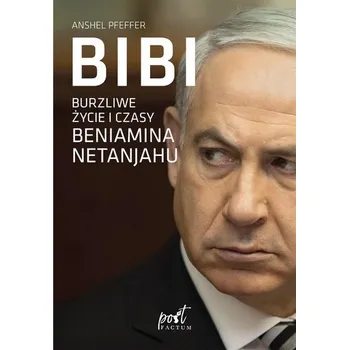 Literární biografie Bibi. Burzliwe życie i czasy Beniamina Natanyahu - Anshel Pfeffer, Anna Halbersztat