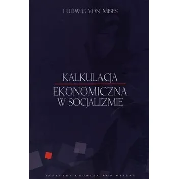Kalkulacja ekonomiczna w socjalizmie - Ludwig von Mises